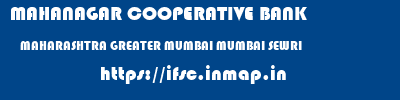 MAHANAGAR COOPERATIVE BANK  MAHARASHTRA GREATER MUMBAI MUMBAI SEWRI  ifsc code